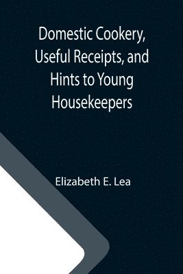 bokomslag Domestic Cookery, Useful Receipts, and Hints to Young Housekeepers