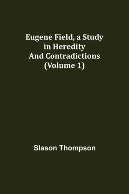 bokomslag Eugene Field, a Study in Heredity and Contradictions (Volume 1)