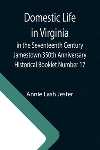 bokomslag Domestic Life in Virginia in the Seventeenth Century Jamestown 350th Anniversary Historical Booklet Number 17