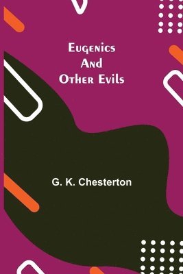 G K Chesterton - Eugenics and Other Evils, Häftad