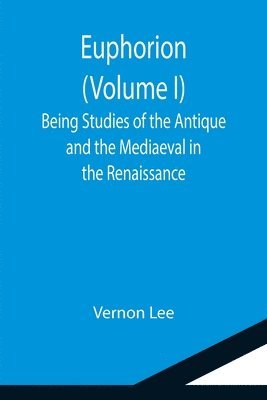 Euphorion (Volume I); Being Studies of the Antique and the Mediaeval in the Renaissance 1