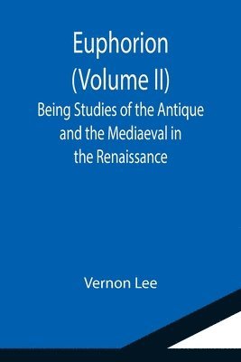 Euphorion (Volume II); Being Studies of the Antique and the Mediaeval in the Renaissance 1