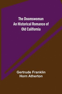 The Doomswoman An Historical Romance of Old California 1