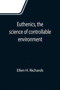 bokomslag Euthenics, the science of controllable environment; A plea for better living conditions as a first step toward higher human efficiency