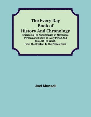 Joel Munsell - Every Day Book of History and Chronology; Embracing the Anniversaries of Memorable Persons and Events in Every Period and State of the World, from the Creation to the Present Time, Häftad