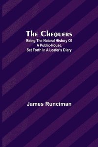bokomslag The Chequers; Being the Natural History of a Public-House, Set Forth in a Loafer's Diary