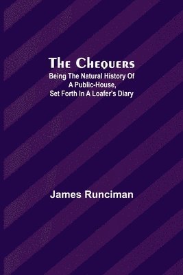 The Chequers; Being the Natural History of a Public-House, Set Forth in a Loafer's Diary 1