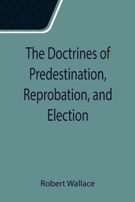 Doctrines of Predestination, Reprobation, and Election