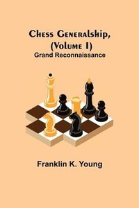 bokomslag Chess Generalship, (Volume I) Grand Reconnaissance