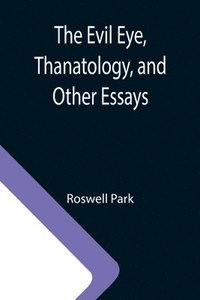 bokomslag The Evil Eye, Thanatology, and Other Essays