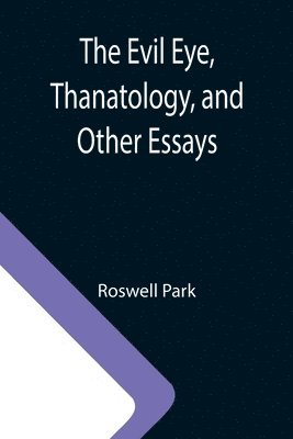 The Evil Eye, Thanatology, and Other Essays 1