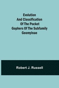 bokomslag Evolution and Classification of the Pocket Gophers of the Subfamily Geomyinae
