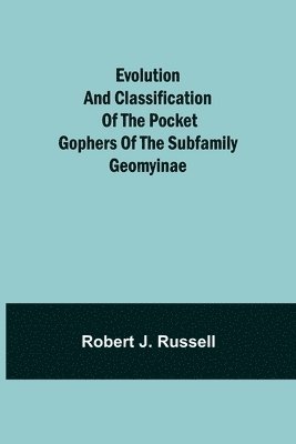 Evolution and Classification of the Pocket Gophers of the Subfamily Geomyinae 1