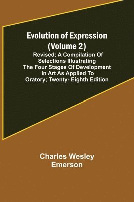 bokomslag Evolution of Expression (Volume 2); Revised; A Compilation of Selections Illustrating the Four Stages of Development in Art As Applied to Oratory; Twenty-Eighth Edition