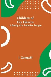 bokomslag Children of the Ghetto; A Study of a Peculiar People