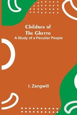 Children of the Ghetto; A Study of a Peculiar People 1