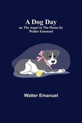 Walter Emanuel - Dog Day; or, The Angel in the House by Walter Emanuel, Häftad