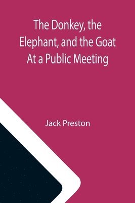 Jack Preston - Donkey, the Elephant, and the Goat At a Public Meeting, Häftad