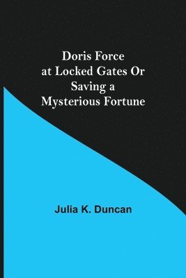 Julia K Duncan, Julia K. Duncan - Doris Force at Locked Gates Or Saving a Mysterious Fortune, Häftad