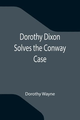 Dorothy Wayne - Dorothy Dixon Solves the Conway Case, Häftad