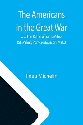 bokomslag The Americans in the Great War; v. 2. The Battle of Saint Mihiel (St. Mihiel, Pont--Mousson, Metz)