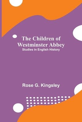 bokomslag The Children of Westminster Abbey; Studies in English History