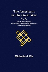 bokomslag The Americans in the Great War; v. 3. The Meuse-Argonne Battlefields (Montfaucon, Romagne, Saint-Menehould)