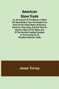 bokomslag American Slave Trade Or, An Account of the Manner in which the Slave Dealers take Free People from some of the United States of America, and carry them away, and sell them as Slaves in other of the