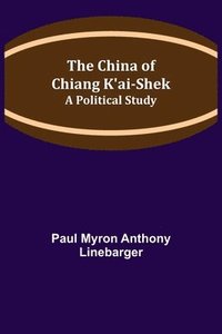 bokomslag The China of Chiang K'ai-Shek; A Political Study