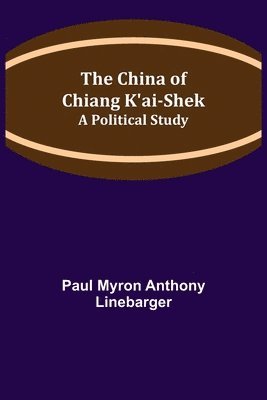 China of Chiang K'ai-Shek; A Political Study