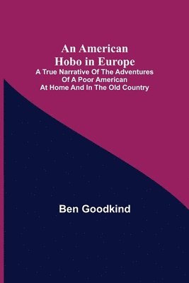 Ben Goodkind - American Hobo in Europe; A True Narrative of the Adventures of a Poor American at Home and in the Old Country, Häftad
