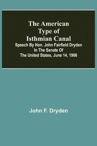 bokomslag The American Type of Isthmian Canal; Speech by Hon. John Fairfield Dryden in the Senate of the United States, June 14, 1906