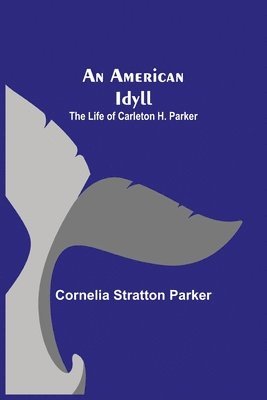 American Idyll; The Life of Carleton H. Parker