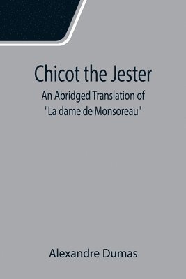 Chicot the Jester; An Abridged Translation of La dame de Monsoreau 1