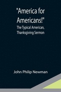 bokomslag America for Americans!; The Typical American, Thanksgiving Sermon