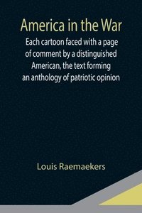 bokomslag America in the War; Each cartoon faced with a page of comment by a distinguished American, the text forming an anthology of patriotic opinion