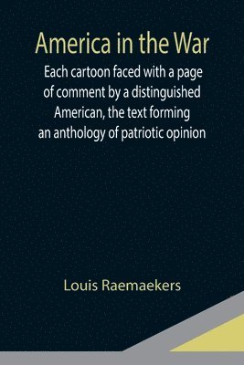 America in the War; Each cartoon faced with a page of comment by a distinguished American, the text forming an anthology of patriotic opinion 1