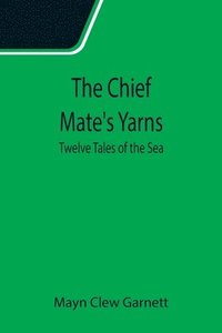 bokomslag The Chief Mate's Yarns; Twelve Tales of the Sea