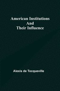 bokomslag American Institutions and Their Influence