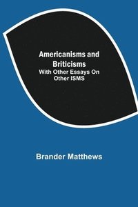 bokomslag Americanisms and Briticisms; with other essays on other isms