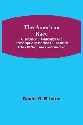 American Race; A Linguistic Classification and Ethnographic Description of the Native Tribes of North and South America
