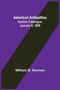 bokomslag American Antiquities. Auction Catalogue, January 8, 1898