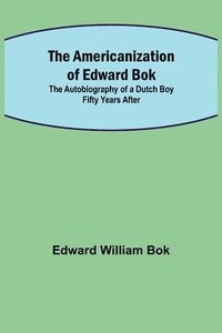 bokomslag The Americanization of Edward Bok; The Autobiography of a Dutch Boy Fifty Years After