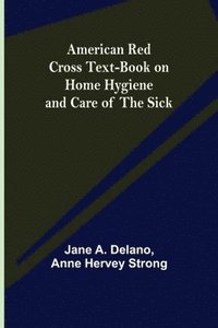 bokomslag American Red Cross Text-Book on Home Hygiene and Care of the Sick