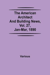 bokomslag The American Architect and Building News, Vol. 27, Jan-Mar, 1890