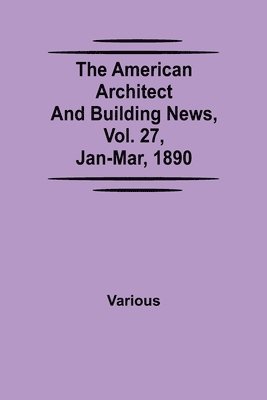 bokomslag American Architect and Building News, Vol. 27, Jan-Mar, 1890