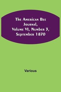 bokomslag American Bee Journal, Volume VI, Number 3, September 1870