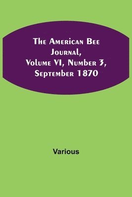 bokomslag American Bee Journal, Volume VI, Number 3, September 1870