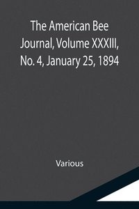 bokomslag American Bee Journal, Volume XXXIII, No. 4, January 25, 1894
