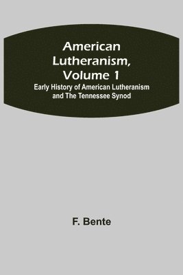 bokomslag American Lutheranism, Volume 1; Early History of American Lutheranism and the Tennessee Synod